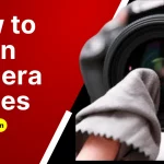 How to clean camera lenses